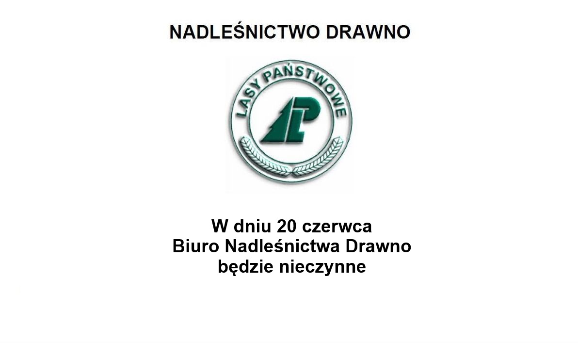 W dniu 20 czerwca Biuro Nadleśnictwa Drawno bedzie nieczynne